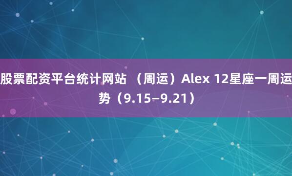 股票配资平台统计网站 （周运）Alex 12星座一周运势（9.15—9.21）